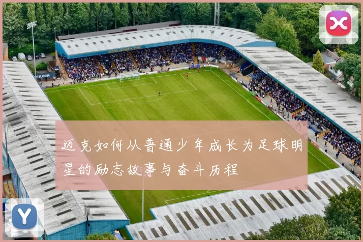 迈克如何从普通少年成长为足球明星的励志故事与奋斗历程