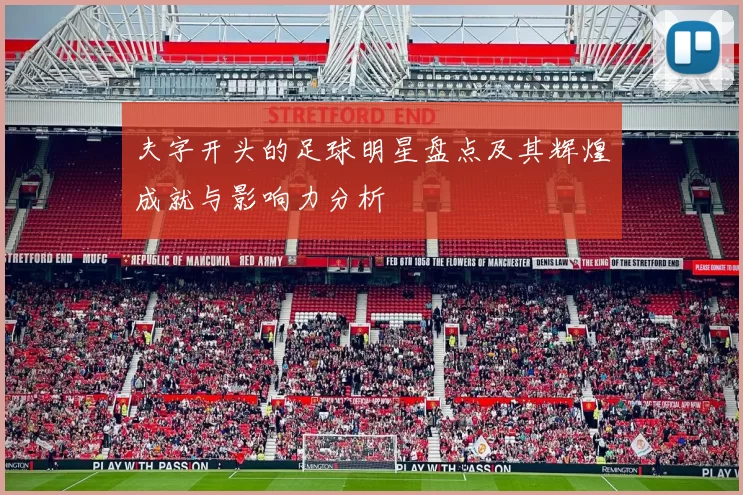 夫字开头的足球明星盘点及其辉煌成就与影响力分析