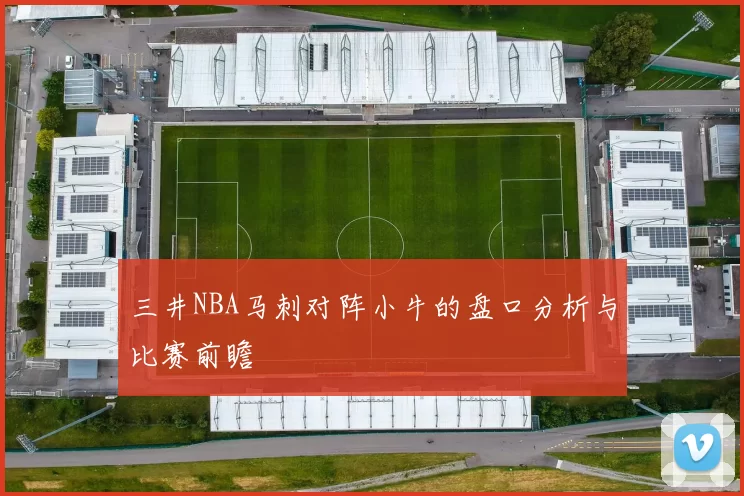 三井NBA马刺对阵小牛的盘口分析与比赛前瞻