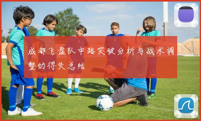 成都飞盘队中路突破分析与战术调整的得失总结