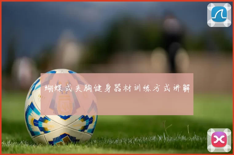 蝴蝶式夹胸健身器材训练方式讲解