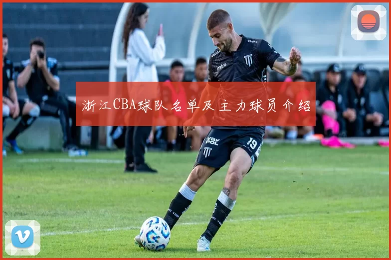 浙江CBA球队名单及主力球员介绍