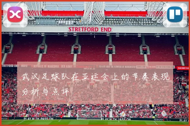武汉足球队在亚运会上的节奏表现分析与点评