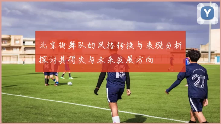 北京街舞队的风格转换与表现分析探讨其得失与未来发展方向