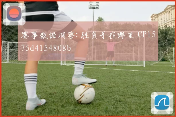 赛事数据洞察:胜负手在哪里 CP1575d4154808b