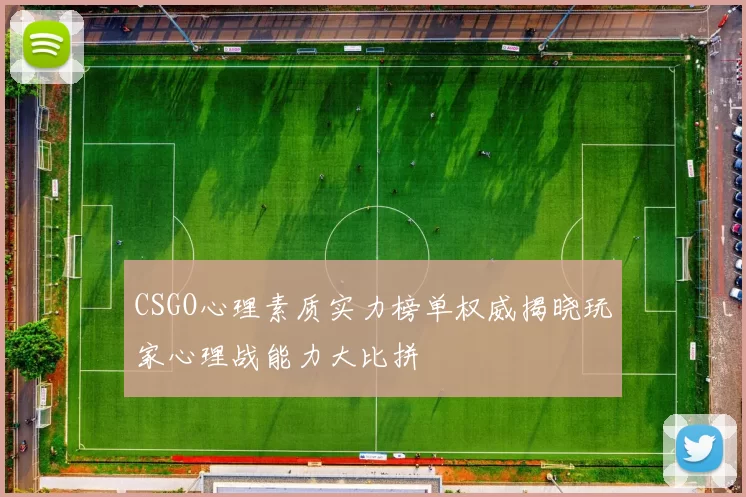 CSGO心理素质实力榜单权威揭晓玩家心理战能力大比拼