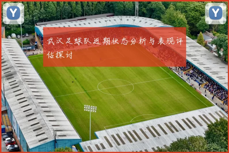 武汉足球队近期状态分析与表现评估探讨