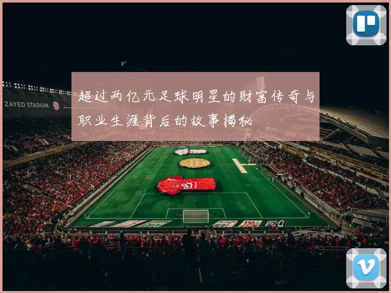 超过两亿元足球明星的财富传奇与职业生涯背后的故事揭秘
