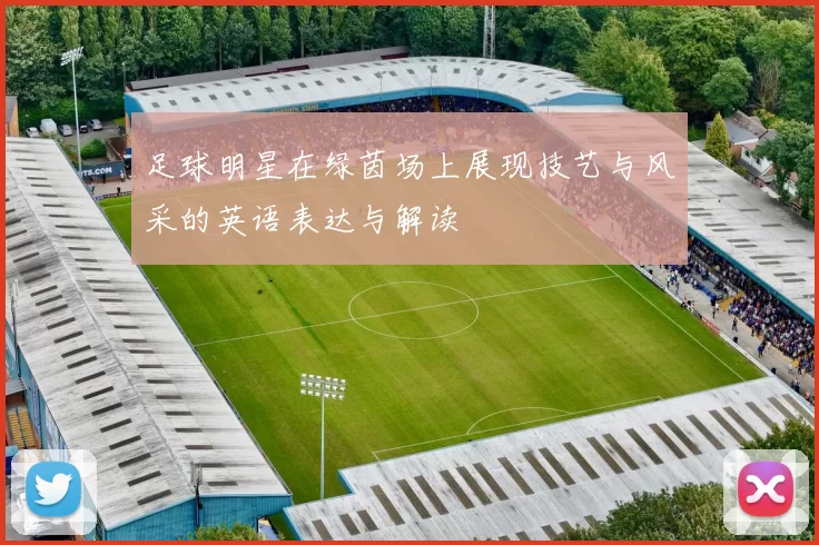 足球明星在绿茵场上展现技艺与风采的英语表达与解读