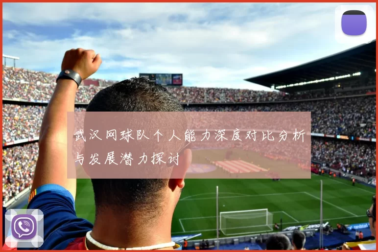 武汉网球队个人能力深度对比分析与发展潜力探讨